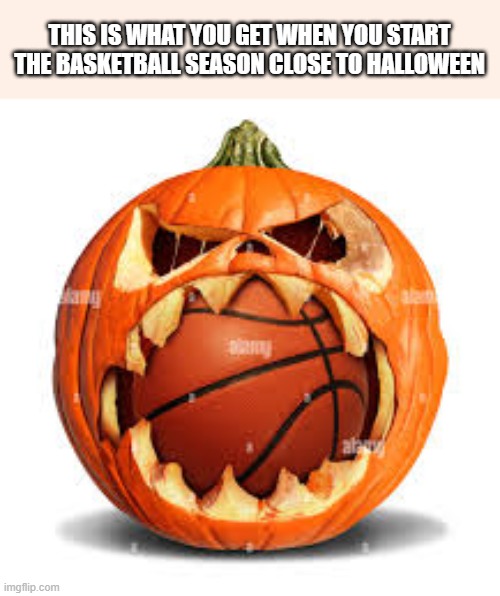 This is what you get when you start the NBA basketball season close to Halloween | THIS IS WHAT YOU GET WHEN YOU START THE BASKETBALL SEASON CLOSE TO HALLOWEEN | image tagged in basketball,nba,funny,humor,halloween,pumpkin | made w/ Imgflip meme maker