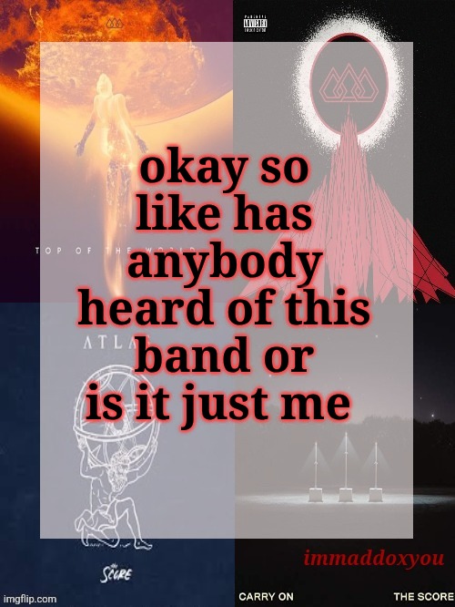 immaddoxyou's epic asf THE SCORE announcement temp | okay so like has anybody heard of this band or is it just me | image tagged in immaddoxyou's epic asf the score announcement temp | made w/ Imgflip meme maker