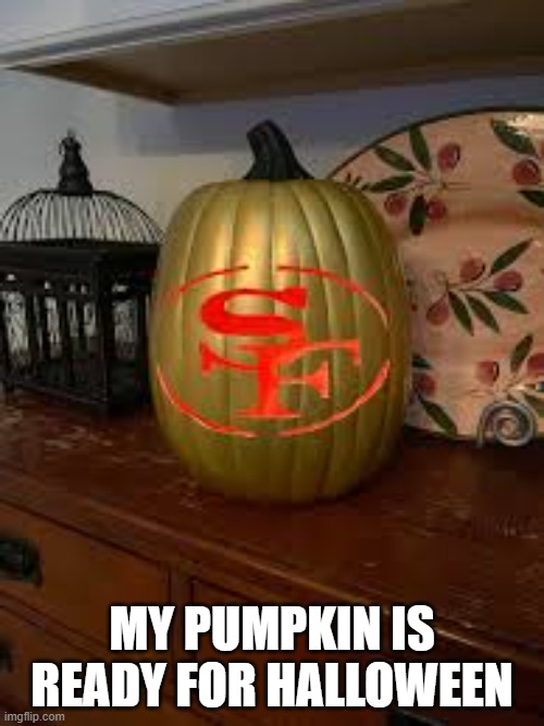 My pumpkin is ready for Halloween. Go San Francisco 49ers !! | MY PUMPKIN IS READY FOR HALLOWEEN | image tagged in sports,nfl,football,halloween,pumpkin,san francisco 49ers | made w/ Imgflip meme maker