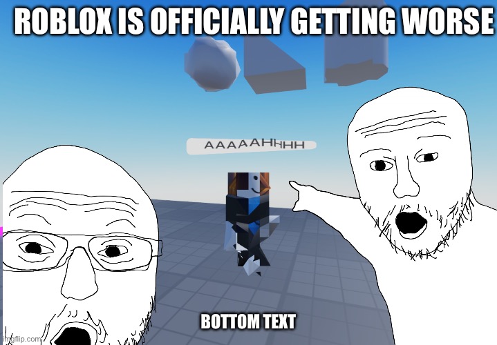 Roblox glitch | ROBLOX IS OFFICIALLY GETTING WORSE; BOTTOM TEXT | image tagged in roblox | made w/ Imgflip meme maker
