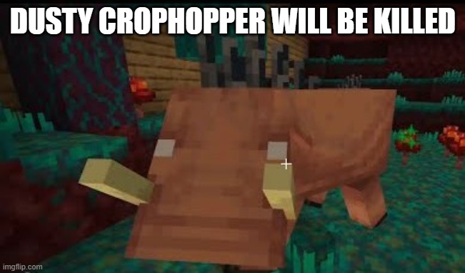 Hoglin | DUSTY CROPHOPPER WILL BE KILLED | image tagged in hoglin | made w/ Imgflip meme maker