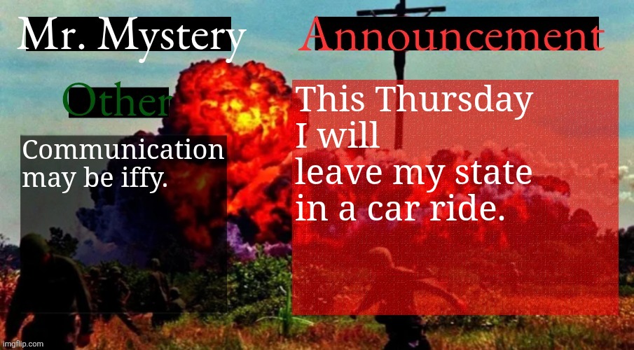 Image Title | This Thursday I will leave my state in a car ride. Communication may be iffy. | image tagged in mr mystery announcement template v2 | made w/ Imgflip meme maker