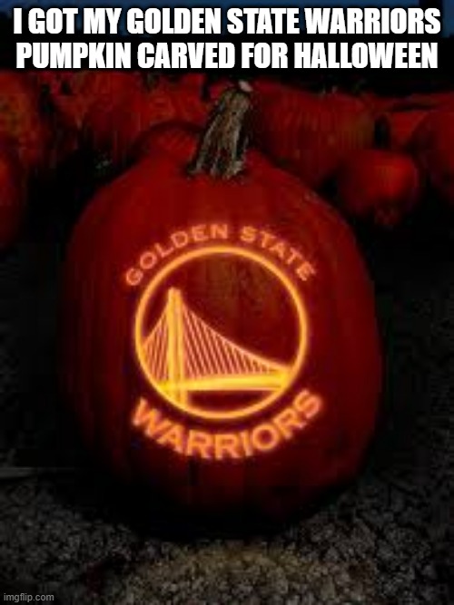 I'm ready for Halloween with my Golden State Warriors carved pumpkin. | I GOT MY GOLDEN STATE WARRIORS PUMPKIN CARVED FOR HALLOWEEN | image tagged in sports,basketball,nba,golden state warriors,halloween,pumpkin | made w/ Imgflip meme maker