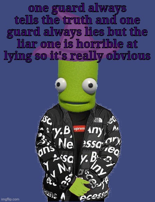 is my temp hard to read? | one guard always tells the truth and one guard always lies but the liar one is horrible at lying so it's really obvious | image tagged in spooky epilektoi drip | made w/ Imgflip meme maker