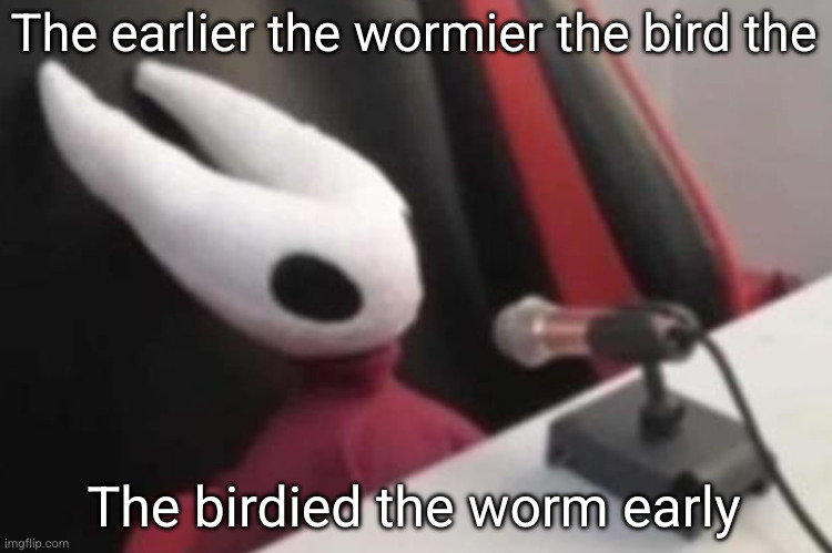 Hornet announcement | The earlier the wormier the bird the; The birdied the worm early | image tagged in hornet announcement | made w/ Imgflip meme maker