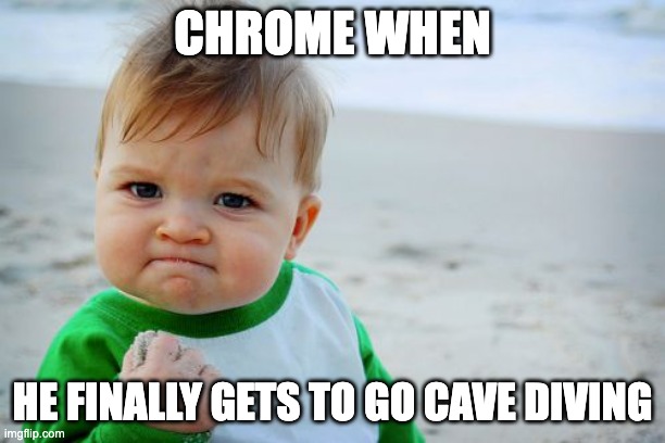 Success Kid Original Meme | CHROME WHEN; HE FINALLY GETS TO GO CAVE DIVING | image tagged in memes,success kid original | made w/ Imgflip meme maker