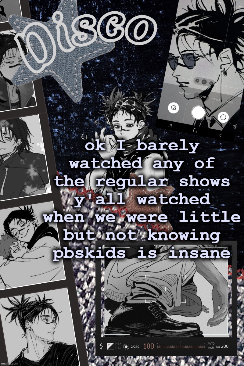 Disco's Choso temp | ok I barely watched any of the regular shows y'all watched when we were little but not knowing pbskids is insane | image tagged in disco's choso temp | made w/ Imgflip meme maker