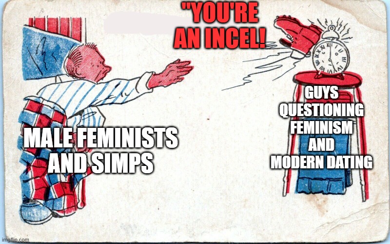 Refusing to wake up to reality | "YOU'RE AN INCEL! GUYS QUESTIONING FEMINISM AND MODERN DATING; MALE FEMINISTS AND SIMPS | image tagged in man throw boot at alarm clock,memes,politics,feminism | made w/ Imgflip meme maker