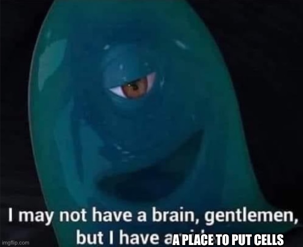 I May Not Have A Brain | A PLACE TO PUT CELLS | image tagged in i may not have a brain | made w/ Imgflip meme maker