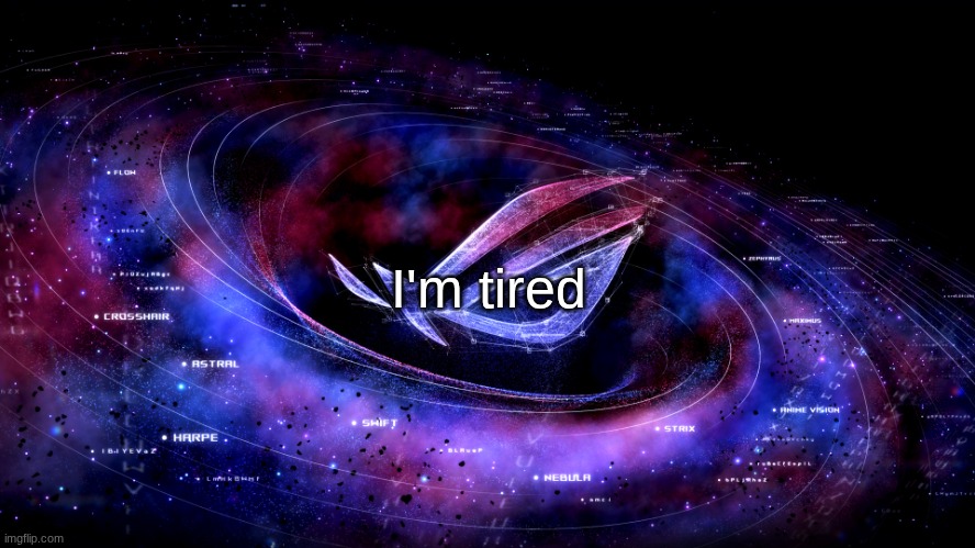 gn | I'm tired | image tagged in rog nebula,sleep,shitpost,funny memes | made w/ Imgflip meme maker