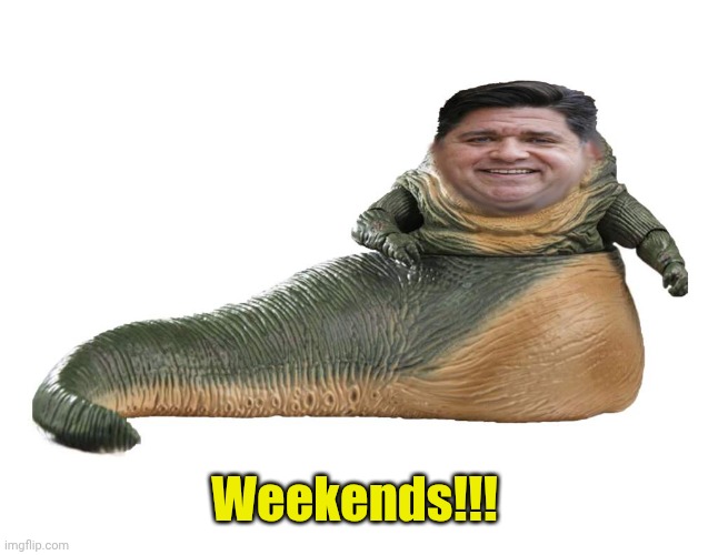 JB the Hutt | Weekends!!! | image tagged in jb the hutt | made w/ Imgflip meme maker