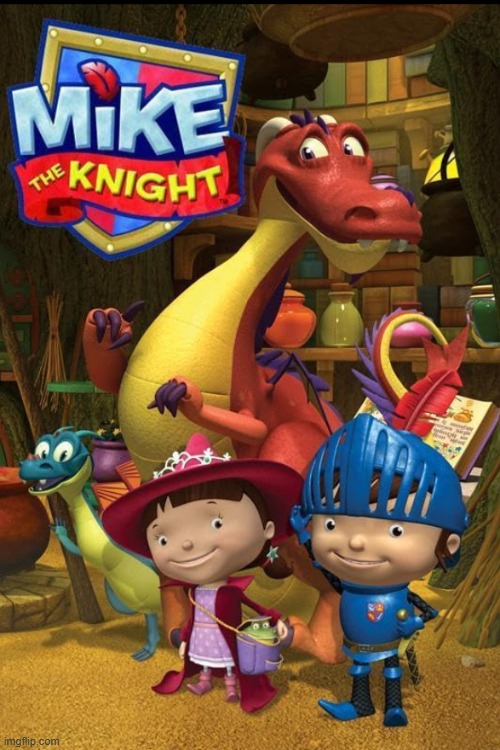 i swear i would watch the girly ahh shows and then there was mike the knight | made w/ Imgflip meme maker