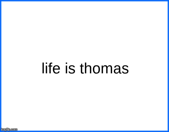 blue box | life is thomas | image tagged in blue box | made w/ Imgflip meme maker