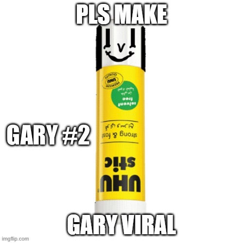 Gary #2 | GARY #2 | image tagged in i never know what to put for tags | made w/ Imgflip meme maker