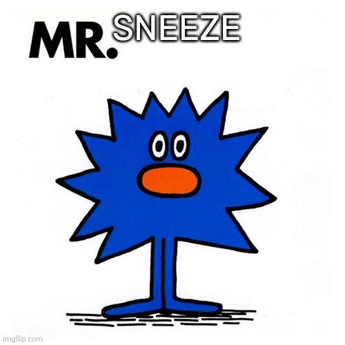 Little Mr | SNEEZE | image tagged in little mr | made w/ Imgflip meme maker
