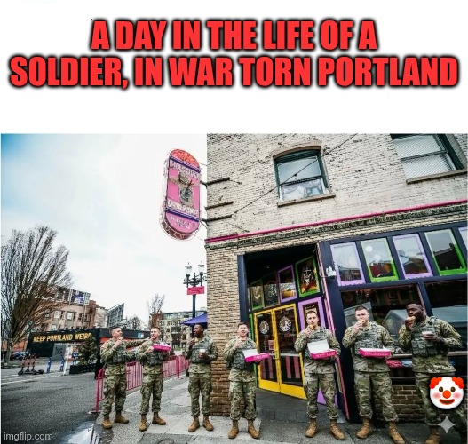 Donut Run | A DAY IN THE LIFE OF A SOLDIER, IN WAR TORN PORTLAND; 🤡 | image tagged in trump,gop,maga,nazis,fascist,donut boys | made w/ Imgflip meme maker