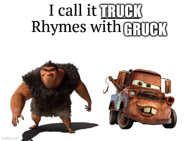 Truck and Grug | TRUCK; GRUCK | image tagged in i call it _____ | made w/ Imgflip meme maker