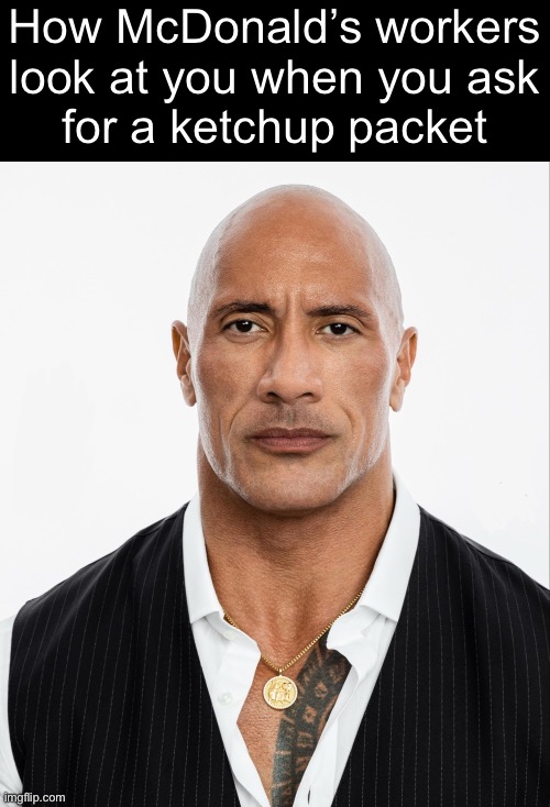 How McDonald’s workers
look at you when you ask
for a ketchup packet | made w/ Imgflip meme maker