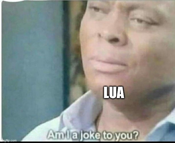am i joke to you? | LUA | image tagged in am i joke to you | made w/ Imgflip meme maker