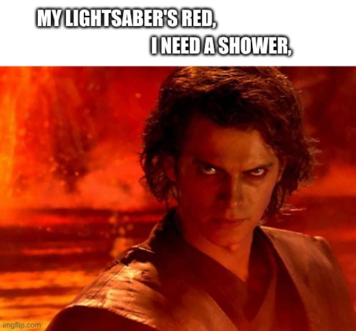 You Underestimate My Power Meme | MY LIGHTSABER'S RED, I NEED A SHOWER, | image tagged in memes,you underestimate my power | made w/ Imgflip meme maker