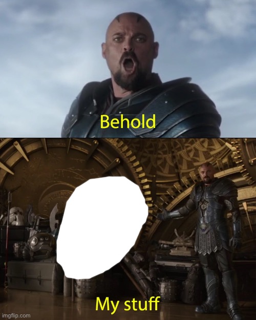 Behold my stuff | image tagged in behold my stuff | made w/ Imgflip meme maker