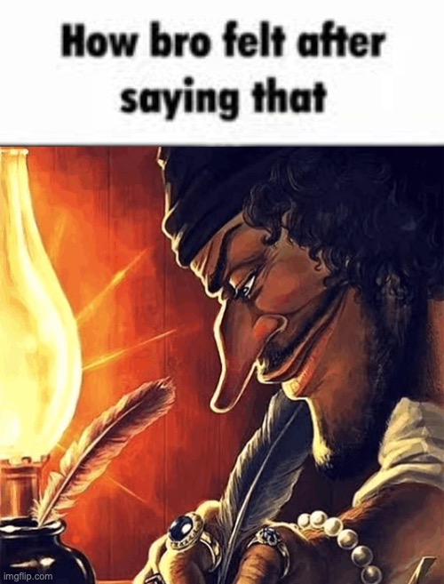 image tagged in how bro felt after saying that,blackbeard writing | made w/ Imgflip meme maker