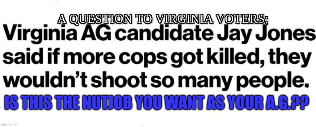 expression memes | IS THIS THE NUTJOB YOU WANT AS YOUR A.G.?? | image tagged in virginiaelections,politics,attorney general | made w/ Imgflip meme maker