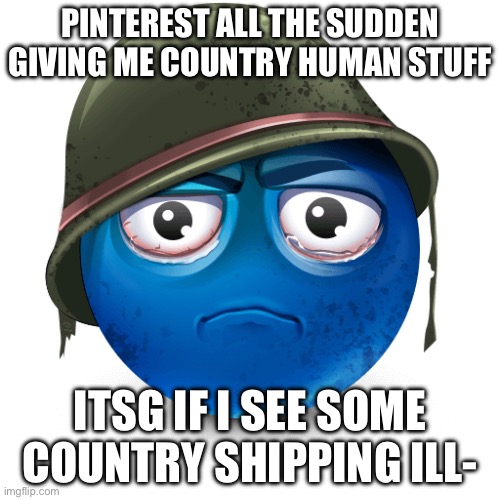 Thousand-yard stare blue emoji | PINTEREST ALL THE SUDDEN GIVING ME COUNTRY HUMAN STUFF; ITSG IF I SEE SOME COUNTRY SHIPPING ILL- | image tagged in thousand-yard stare blue emoji | made w/ Imgflip meme maker