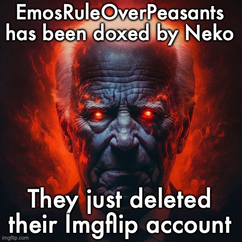 I'm serious btw | EmosRuleOverPeasants has been doxed by Neko; They just deleted their Imgflip account | image tagged in how white people look at you after they lose their marbles | made w/ Imgflip meme maker