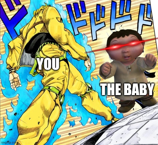 Jojo's Walk | YOU THE BABY | image tagged in jojo's walk | made w/ Imgflip meme maker