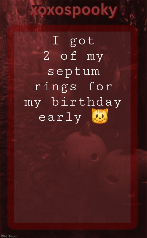 Ones black and ones silver | I got 2 of my septum rings for my birthday early 😼 | image tagged in xoxospooky halloween temp | made w/ Imgflip meme maker