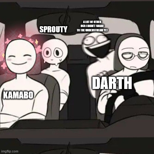 my OCS | A LOT OF OTHER OCS I DIDN'T SHARE TO THE UNDERSTREAM YET; SPROUTY; DARTH; KAMABO | image tagged in 4 friends inside a car | made w/ Imgflip meme maker