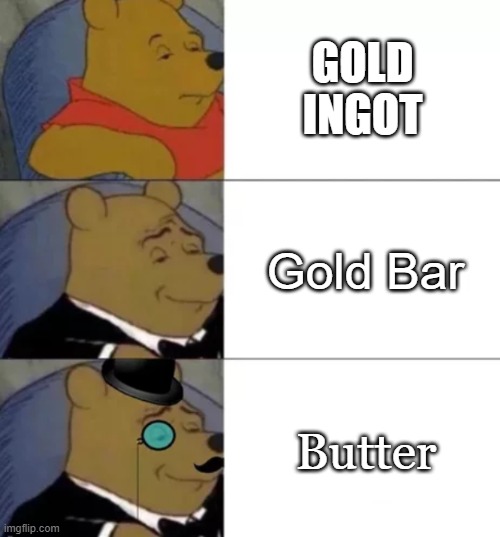 Minecraft Naming be like: | GOLD INGOT; Gold Bar; Butter | image tagged in fancy pooh | made w/ Imgflip meme maker