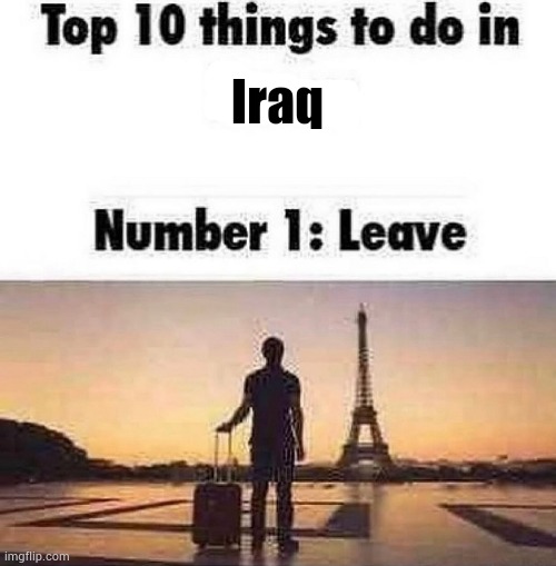 h | Iraq | image tagged in top 10 things to do in blank | made w/ Imgflip meme maker