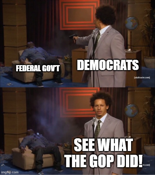 Who Killed Hannibal | DEMOCRATS; FEDERAL GOV'T; SEE WHAT THE GOP DID! | image tagged in memes,who killed hannibal | made w/ Imgflip meme maker