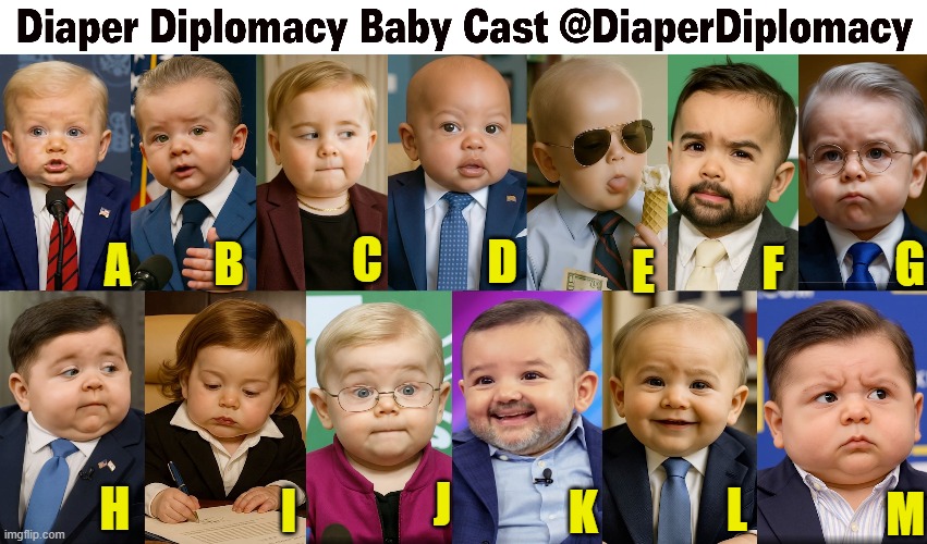 Can you name them all | B; G; C; E; F; D; A; J; H; L; K; M; I | image tagged in ai,babies,politics,parody,dilly dilly,maga | made w/ Imgflip meme maker
