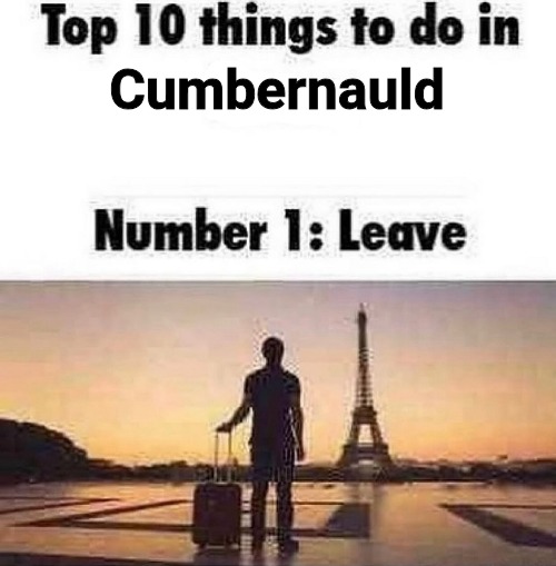 Top 10 things to do in blank | Cumbernauld | image tagged in top 10 things to do in blank | made w/ Imgflip meme maker