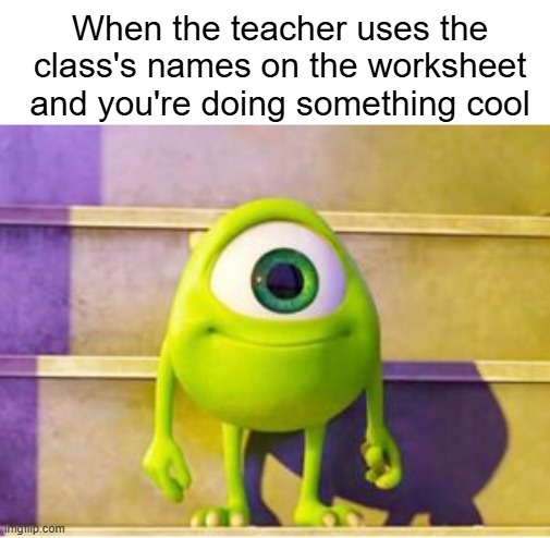 This is probably pretty niche but I've fought a lot of tyrannosaurs on grammar sheets | When the teacher uses the class's names on the worksheet and you're doing something cool | image tagged in young mike wazowski | made w/ Imgflip meme maker