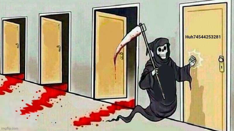 Huh74544253281 | image tagged in death knocking at the door | made w/ Imgflip meme maker