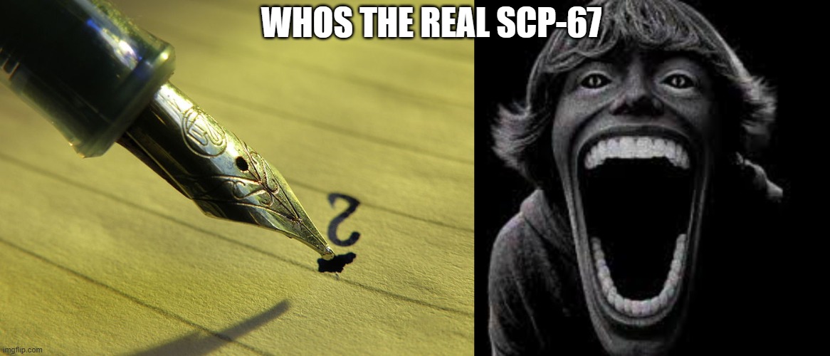 SCP-67 | WHOS THE REAL SCP-67 | image tagged in 67 kid,scp,67,six seven | made w/ Imgflip meme maker