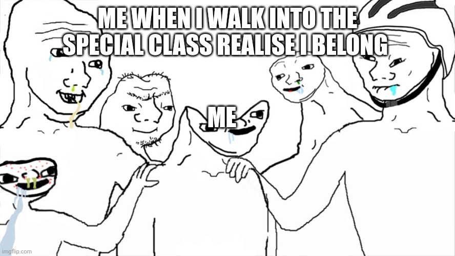 Brainlet | ME WHEN I WALK INTO THE SPECIAL CLASS REALISE I BELONG; ME | image tagged in brainlet,special kind of stupid | made w/ Imgflip meme maker