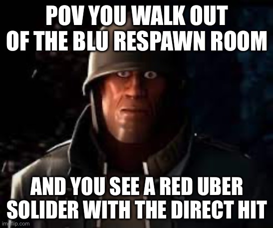 Uber | POV YOU WALK OUT OF THE BLU RESPAWN ROOM; AND YOU SEE A RED UBER SOLIDER WITH THE DIRECT HIT | image tagged in emesis blue solider staring | made w/ Imgflip meme maker
