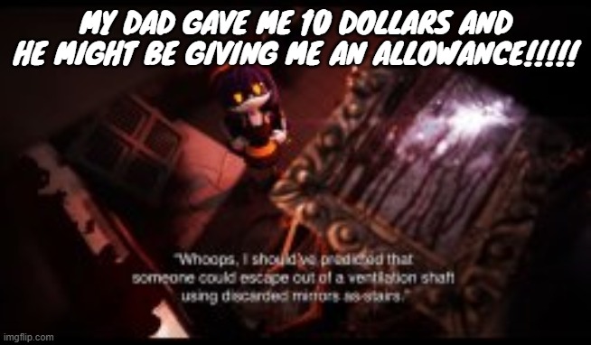 MY DAD GAVE ME 10 DOLLARS AND HE MIGHT BE GIVING ME AN ALLOWANCE!!!!! | made w/ Imgflip meme maker
