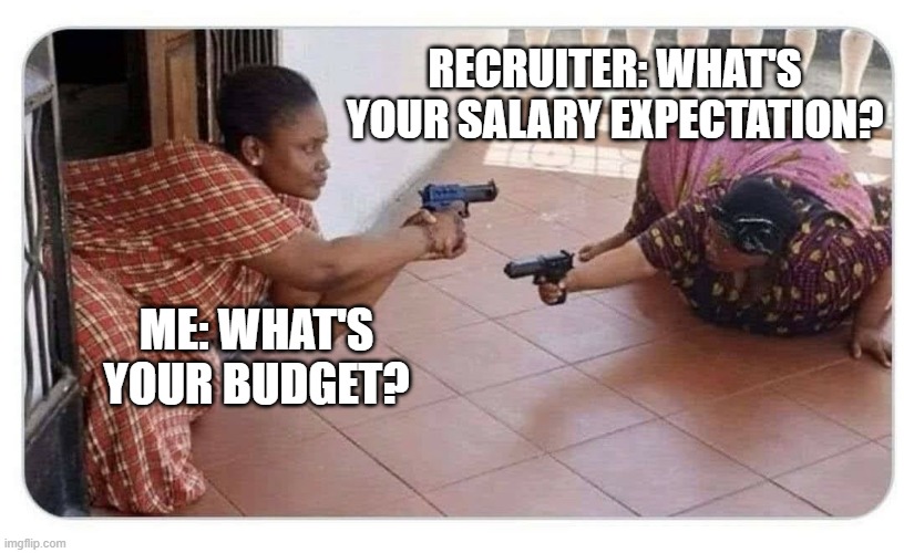 Hr salary expectations | RECRUITER: WHAT'S YOUR SALARY EXPECTATION? ME: WHAT'S YOUR BUDGET? | image tagged in black ladies pointing guns | made w/ Imgflip meme maker