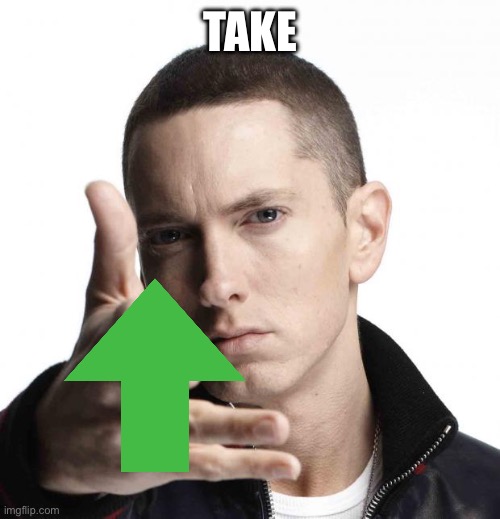 Eminem video game logic | TAKE | image tagged in eminem video game logic | made w/ Imgflip meme maker