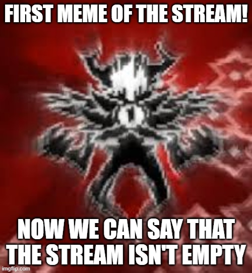 first meme of the stream | FIRST MEME OF THE STREAM! NOW WE CAN SAY THAT THE STREAM ISN'T EMPTY | image tagged in not a tag,this is also not a tag,stop reading the tags and get help | made w/ Imgflip meme maker