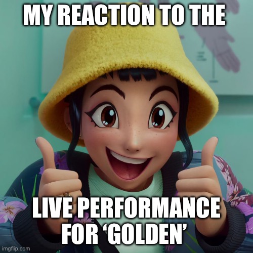 My reaction to the live performance for Golden | MY REACTION TO THE; LIVE PERFORMANCE FOR ‘GOLDEN’ | image tagged in zoey | made w/ Imgflip meme maker