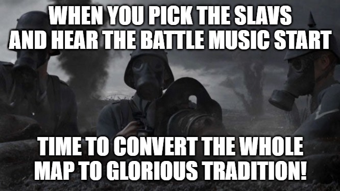 Slavic Civilization V: Brave New World | WHEN YOU PICK THE SLAVS AND HEAR THE BATTLE MUSIC START; TIME TO CONVERT THE WHOLE MAP TO GLORIOUS TRADITION! | image tagged in slavic civilization v brave new world,slavic lives matter,slavic battle | made w/ Imgflip meme maker