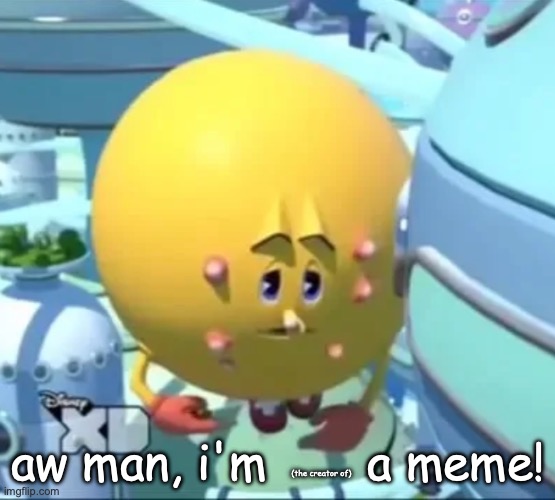 (the creator of) aw man, i'm       a meme! | made w/ Imgflip meme maker