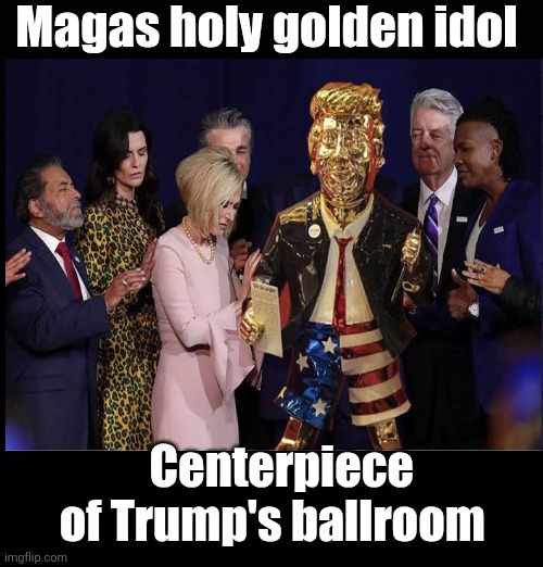 Black background | Magas holy golden idol Centerpiece of Trump's ballroom | image tagged in black background | made w/ Imgflip meme maker